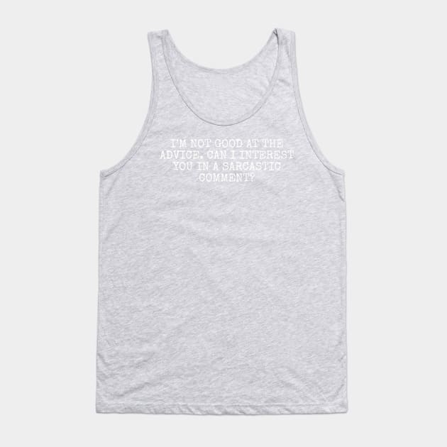 I’m not good at the advice. Can I interest you in a sarcastic comment? Tank Top by Among the Leaves Apparel